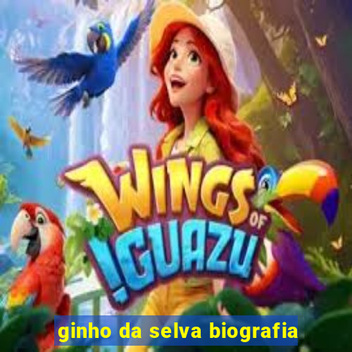 ginho da selva biografia